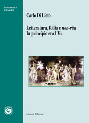 Letteratura, follia e non-vita. In principio era l'Es - Carlo Di Lieto