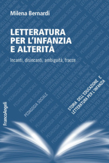 Letteratura per l'infanzia e alterità. Incanti, disincanti, ambiguità, tracce - Milena Bernardi