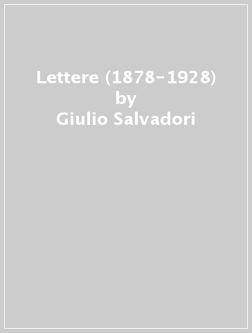 Lettere (1878-1928) - Giulio Salvadori