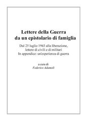 Lettere della Guerra da un epistolario di famiglia. Dal 25 luglio 1943 alla liberazione, lettere di civili e di militari. In appendice: un esperienza di guerra.