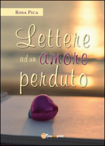 Lettere ad un amore perduto - Rosa Pica