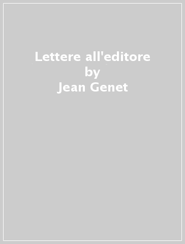 Lettere all'editore - Jean Genet