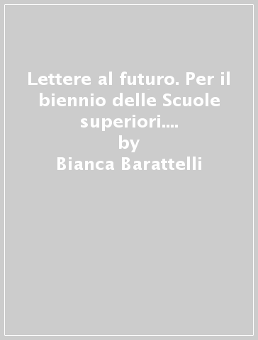 Lettere al futuro. Per il biennio delle Scuole superiori. Con e-book. Con espansione online. Vol. A: Narrativa - Bianca Barattelli - Nora Calzolaio - Claudio Giunta