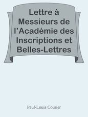 Lettre à Messieurs de l Académie des Inscriptions et Belles-Lettres