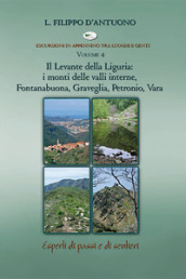 Il Levante della Liguria: i monti delle valli interne, Fontanabuona, Graveglia, Petronio, Vara. Escursioni in appennino tra luoghi e genti. Vol. 4