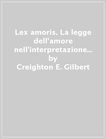 Lex amoris. La legge dell'amore nell'interpretazione di fra Angelico - Creighton E. Gilbert