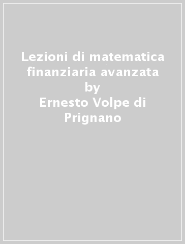 Lezioni di matematica finanziaria avanzata - Ernesto Volpe di Prignano