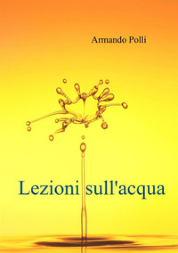 Lezioni sull'acqua - Armando Polli