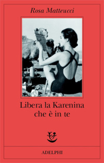 Libera la Karenina che è in te - Rosa Matteucci