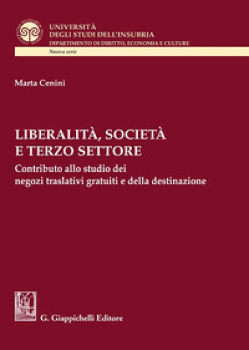 Liberalità, società e terzo settore. Contributo allo studio dei negozi traslativi gratuiti e della destinazione - Marta Cenini