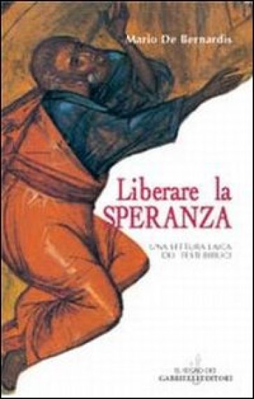 Liberare la speranza. Una lettura laica dei testi biblici - Mario De Bernardis