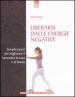 Liberarsi dalle energie negative. Semplici passi per migliorare il benessere in casa e sul lavoro