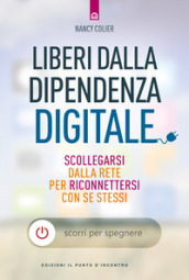 Liberi dalla dipendenza digitale. Scollegarsi dalla rete per riconnettersi con se stessi