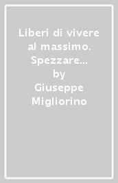 Liberi di vivere al massimo. Spezzare le catene della moderna schiavitù del lavoro e dei consumi