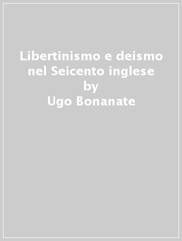 Libertinismo e deismo nel Seicento inglese - Ugo Bonanate