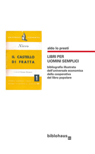 Libri per uomini semplici. Bibliografia illustrata dell'universale economica della cooperativa del libro popolare - Aldo Lo Presti