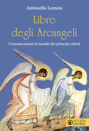 Libro degli Arcangeli. Comunicazioni al mondo dei prìncipi celesti - Antonella Lumini