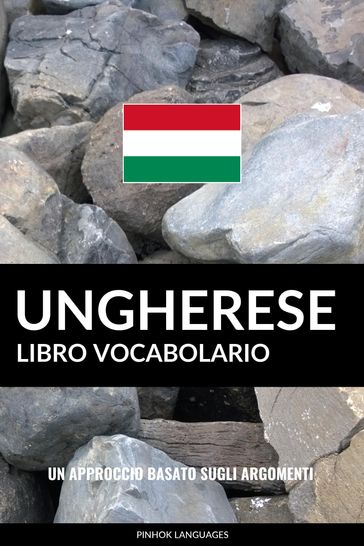 Libro Vocabolario Ungherese: Un Approccio Basato sugli Argomenti - Pinhok Languages