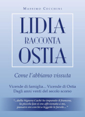 Lidia racconta Ostia come l abbiamo vissuta. Vicende di famiglia... vicende di Ostia. Dagli anni venti del secolo scorso