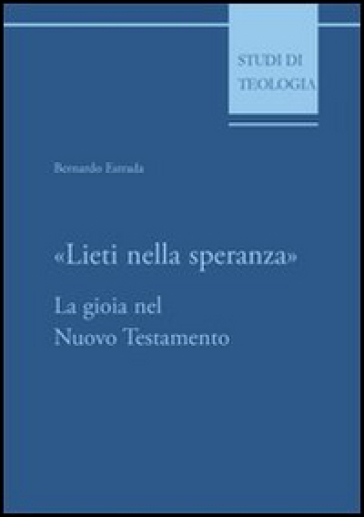 Lieti nella speranza. La gioia nel Nuovo Testamento - Bernardo Estrada