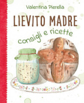 Lievito madre. Consigli e ricette