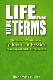 Life on Your Terms: The Support You Need to Follow Your Passion from Inspirational Entrepreneurs