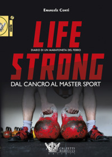 Life strong. Dal cancro al Master Sport. Diario di un maratoneta del ferro - Emanuele Conti