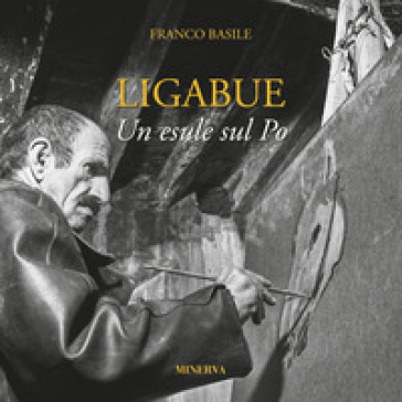 Ligabue. Un esule sul Po - Franco Basile