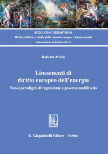 Lineamenti di diritto europeo dell'energia. Nuovi paradigmi di regolazione e governo multilivello - Roberto Miccù