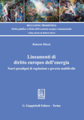 Lineamenti di diritto europeo dell energia. Nuovi paradigmi di regolazione e governo multilivello