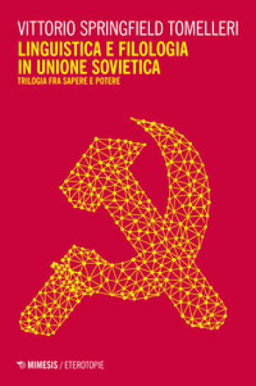 Linguistica e filologia in Unione Sovietica. Trilogia fra sapere e potere - Vittorio Springfield Tomelleri