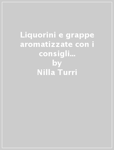 Liquorini e grappe aromatizzate con i consigli di Fratello Agostino - Nilla Turri - Adriano Del Fabro