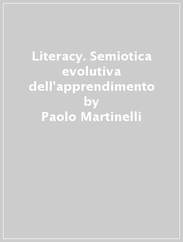 Literacy. Semiotica evolutiva dell'apprendimento - Paolo Martinelli