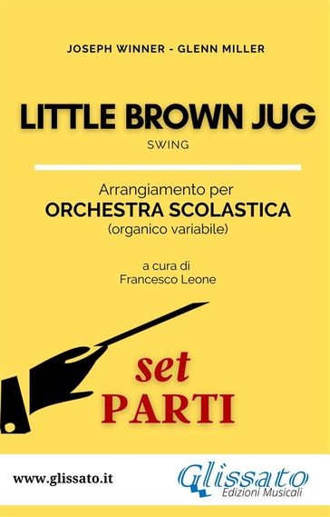 Little Brown Jug - Spartiti Orchestra Scolastica (set parti) - Joseph Winner - Glenn Miller - a cura di Francesco Leone