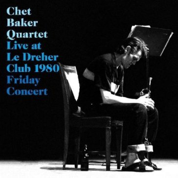 Live at le dreher club 1980 friday conce - Chet Baker