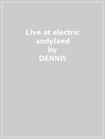 Live at electric andyland - DENNIS & TH BRENNAN