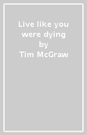 Live like you were dying