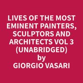 Lives of the Most Eminent Painters, Sculptors and Architects Vol 3 (Unabridged)