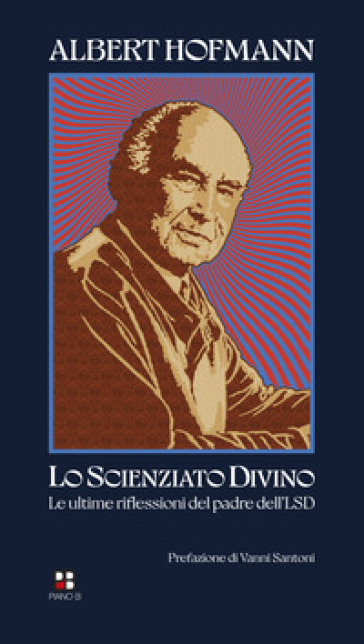 Lo scienziato divino. Le ultime riflessioni del padre dell'LSD - Albert Hofmann