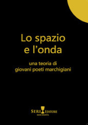 Lo spazio e l onda. Una teoria di giovani poeti marchigiani