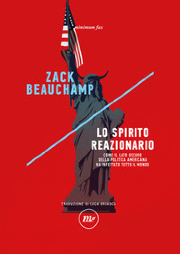 Lo spirito reazionario. Come il lato oscuro della politica americana ha infettato tutto il mondo - Zack Beauchamp