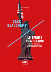 Lo spirito reazionario. Come il lato oscuro della politica americana ha infettato tutto il mondo