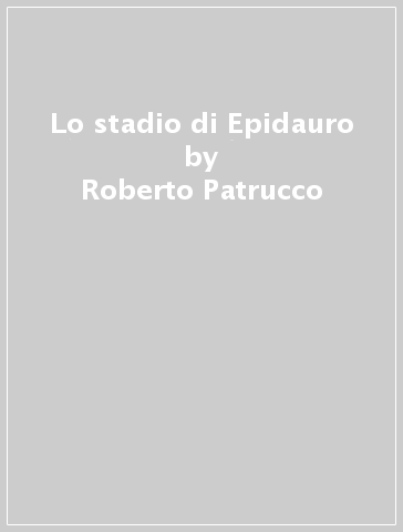 Lo stadio di Epidauro - Roberto Patrucco