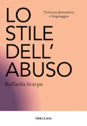 Lo stile dell abuso. Violenza domestica e linguaggio. Nuova ediz.