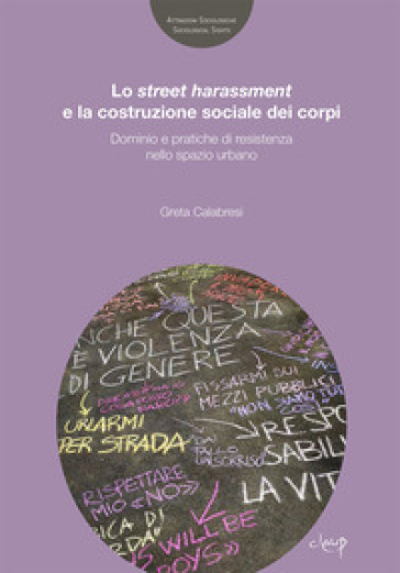 Lo street harassmente la costruzione sociale dei corpi. Dominio e pratiche di resistenza nello spazio urbano - Greta Calabresi