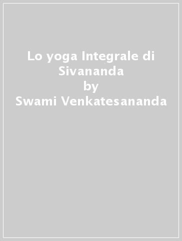 Lo yoga Integrale di Sivananda - Swami Venkatesananda