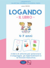 Logando. Il libro. 4-7 anni. Il libro di attività per potenziare il linguaggio, gli apprendimenti e le funzioni esecutive. Ediz. illustrata