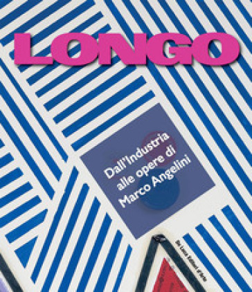 Longo. Dall'industria alle opere di Marco Angelini