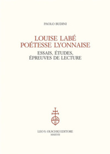 Louise Labé poétesse lyonnaise. Essais, études, épreuves de lecture - Paolo Budini