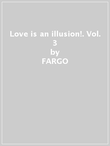 Love is an illusion!. Vol. 3 - FARGO